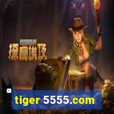 tiger 5555.com